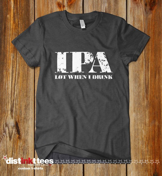 IPA Lot I Drink funny custom t-shirt by Distinkt Tees