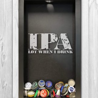 IPA Lot When I Drink Laser Engraved Shadow Box Beer Cap Collector